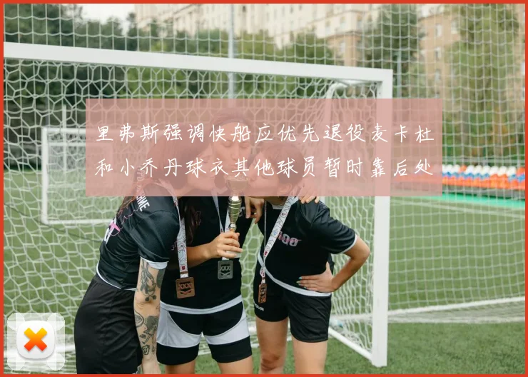 里弗斯强调快船应优先退役麦卡杜和小乔丹球衣其他球员暂时靠后处理